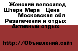 Женский велосипед Штерн Мара › Цена ­ 13 500 - Московская обл. Развлечения и отдых » Активный отдых   